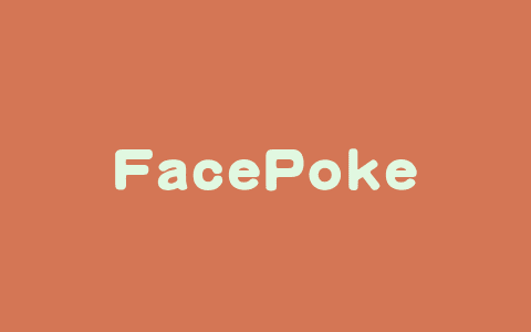 FacePoke – 开源的实时面部编辑工具，拖拽操作面部表情