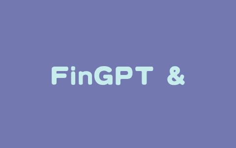 FinGPT – 开源金融领域大模型，可预测股票价格走势