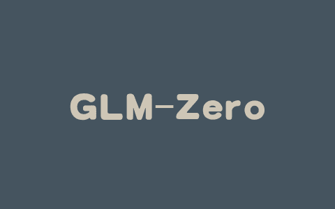 GLM-Zero – 智谱AI推出的深度推理模型