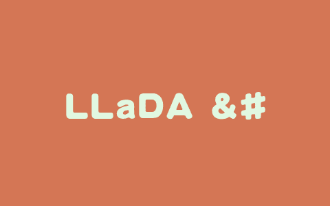 LLaDA – 人大高瓴AI联合蚂蚁推出的扩散大语言模型