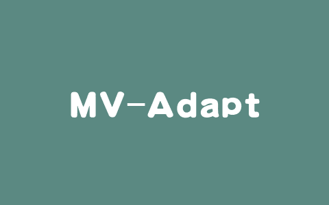 MV-Adapter – 北航联合 VAST 等开源的多视图一致图像生成模型