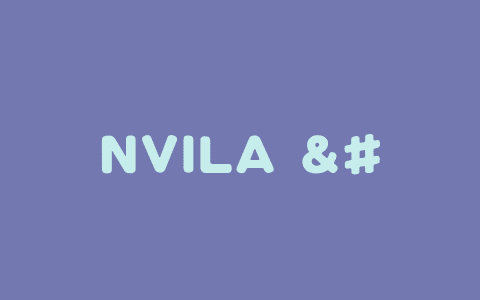 NVILA – 英伟达推出的视觉语言大模型