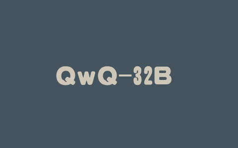 QwQ-32B – 阿里通义千问开源的最新推理模型