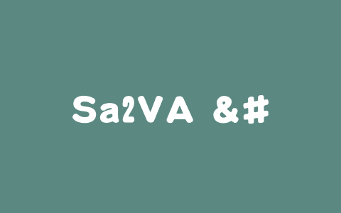 Sa2VA – 字节跳动等机构开源的多模态大语言模型
