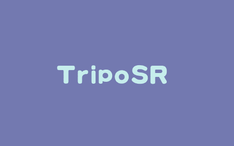 TripoSR – Stability AI 联合 VAST 开源的 3D 生成模型