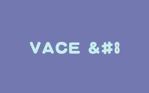 VACE – 阿里通义推出的视频生成与编辑框架