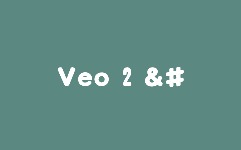 Veo 2 – 谷歌 DeepMind 推出的 AI 视频生成模型，支持高达 4K 分辨率