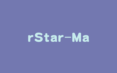 rStar-Math – 微软推出的小模型复杂推理与自进化SLMs的创新技术
