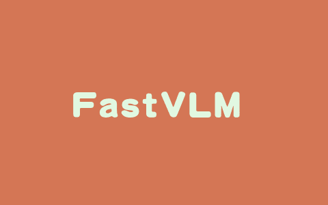 FastVLM – 苹果推出的高效视觉语言模型