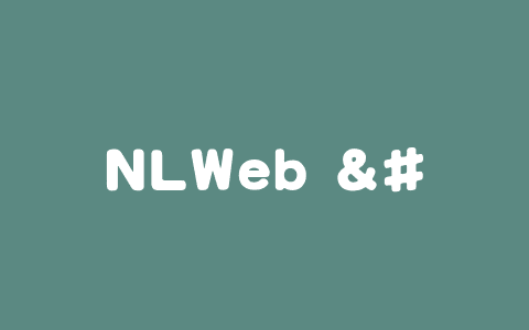NLWeb – 微软推出支持自然语言与任何网站交互的开源项目